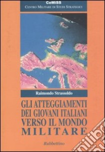 Gli atteggiamenti dei giovani italiani verso il mondo militare libro di Strassoldo Raimondo; Cemiss (cur.)