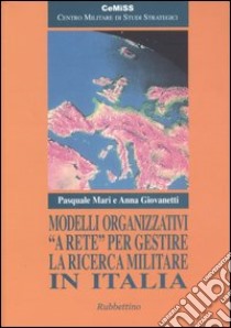 Modelli organizzativi «a rete» per gestire la ricerca militare in Italia libro di Mari Pasquale; Giovannetti Anna