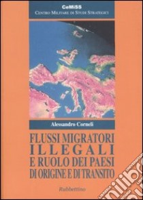 Flussi migratori illegali e ruolo dei paesi di origine e di transito libro di Corneli Alessandro; Cemiss (cur.)