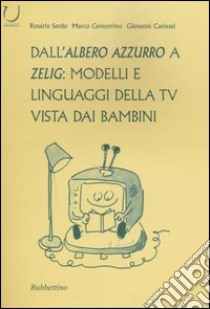 Dall'Albero azzurro a Zelig: modelli e linguaggi della Tv vista dai bambini libro di Sardo Rosaria; Centorrino Mario; Caviezel Giovanni