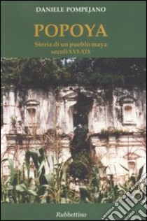 Popoya. Storia di un pueblo maya secoli XVI-XIX libro di Pompejano Daniele