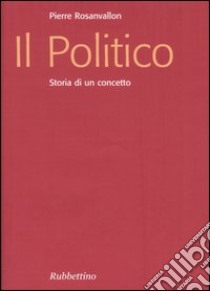 Il politico. Storia di un concetto libro di Rosanvallon Pierre