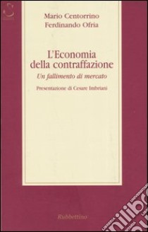 L'economia della contraffazione. Un fallimento di mercato libro di Centorrino Mario; Ofria Ferdinando