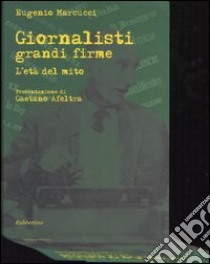 Giornalisti grandi firme. L'età del mito libro di Marcucci Eugenio