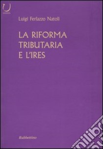 La riforma tributaria e l'IRES libro di Ferlazzo Natoli Luigi