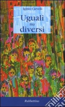 Uguali ma diversi libro di Carvelli Iginio