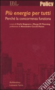 Più energia per tutti. Perché la concorrenza funziona libro di Stagnaro C. (cur.); Thorning M. M. (cur.)