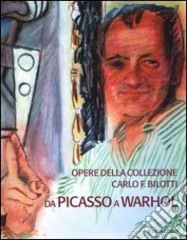 Opere della collezione Carlo F. Bilotti. Da Picasso a Warhol. Catalogo della mostra (Cosenza, 13 marzo-30 giugno 2005) libro di Strinati C. (cur.); Vodret R. (cur.)