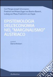Epistemologia dell'economia nel «marginalismo» austriaco libro di Antiseri D. (cur.)