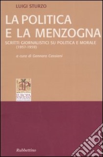 La politica e la menzogna. Scritti giornalistici su politica e morale (1957-1959) libro di Sturzo Luigi; Cassiani G. (cur.)