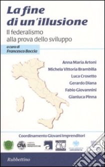 La fine di un'illusione. Il federalismo alla prova dello sviluppo libro di Boccia F. (cur.)