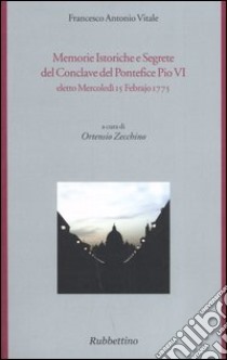 Memorie istoriche e segrete del conclave del pontefice Pio VI eletto mercoledì 15 febrajo 1775 libro di Vitale Francesco A.; Zecchino O. (cur.)