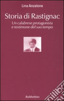 Storia di Rastignac. Un calabrese protagonista e testimone del suo tempo libro di Anzalone Lina