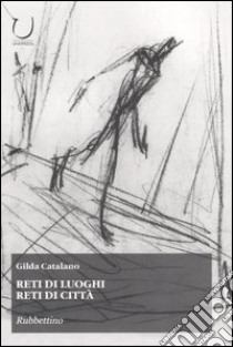 Reti di luoghi, reti di città libro di Catalano Gilda