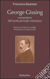 George Gissing romanziere del tardo periodo vittoriano libro di Badolato Francesco