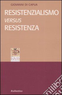 Resistenzialismo versus Resistenza libro di Di Capua Giovanni