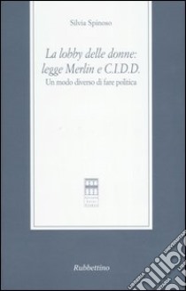 La lobby delle donne: Legge Merlin e C.I.D.D. Un modo diverso di fare politica libro di Spinoso Silvia