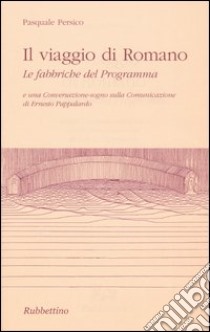 Il viaggio di Romano. Le fabbriche del programma libro di Persico Pasquale