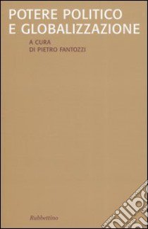 Potere politico e globalizzazione libro di Fantozzi P. (cur.)