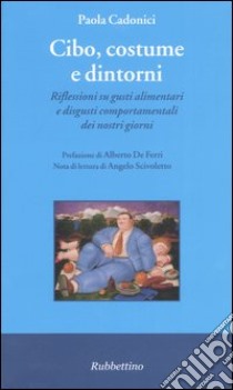 Cibo, costume e dintorni. Riflessioni su gusti alimentari e disgusti comportamentali dei nostri giorni libro di Cadonici Paola