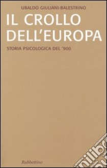 Il crollo dell'Europa. Storia psicologica del '900 libro di Giuliani-Balestrino Ubaldo