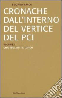 Cronache dall'interno del vertice del PCI vol. 1-3: Con Togliatti e Longo-Con Berlinguer-La crisi del PCI e l'effetto domino libro di Barca Luciano