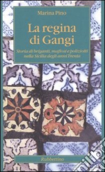 La regina di Gangi. Storia di briganti, mafiosi e poliziotti nella Sicilia degli anni Trenta libro di Pino Marina