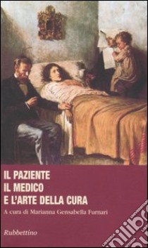 Il paziente, il medico e l'arte della cura libro di Gensabella Furnari M. (cur.)