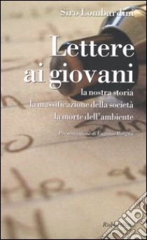 Lettere ai giovani. La nostra storia. La massificazione della società. La morte dell'ambiente libro di Lombardini Siro