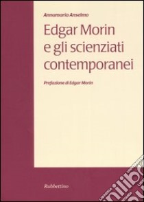 Edgar Morin e gli scienziati contemporanei libro di Anselmo Annamaria