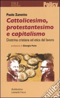 Cattolicesimo, protestantesimo e capitalismo. Dottrina cristiana ed etica del lavoro libro di Zanotto Paolo