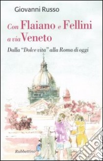 Con Flaiano e Fellini a via Veneto. Dalla «Dolce vita» alla Roma di oggi libro di Russo Giovanni