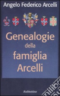 Genealogia della famiglia Arcelli libro di Arcelli Angelo Federico