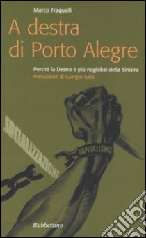 A destra di Porto Alegre. Perchè la Destra è più noglobal della Sinistra libro di Fraquelli Marco