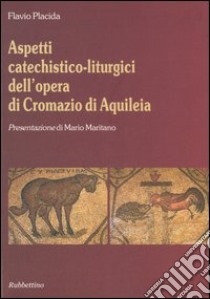 Aspetti catechistico-liturgici dell'opera di Cromazio di Aquileia libro di Placida Flavio