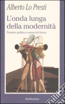 L'onda lunga della modernità. Pensiero politico e senso del futuro libro di Lo Presti Alberto