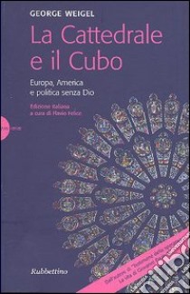 La cattedrale e il cubo. Europa, America e politica senza Dio libro di Weigel George; Felice F. (cur.)