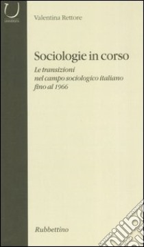 Sociologie in corso. Le transizioni nel campo sociologico italiano fino al 1906 libro di Rettore Valentina