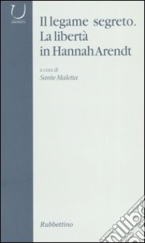 Il legame segreto. La libertà in Hannah Arendt libro di Maletta S. (cur.)