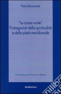 «Le casse vuote». Protagonisti della spiritualità e della pietà meridionale libro di Borzomati Pietro