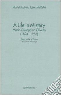 A life in mistery. Maria Giuseppina Olivetto (1894-1986) libro di Bottecchia Dehò M. Elisabetta