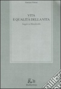 Vita e qualità della vita. Saggio su Mandeville libro di Vittone Gaetano