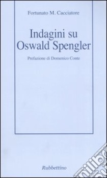 Indagini su Oswald Spengler libro di Cacciatore Fortunato M.