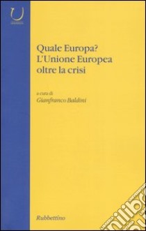 Quale Europa? L'Unione Europea oltre la crisi libro di Baldini G. (cur.)