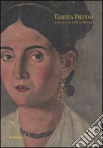 Cosenza preziosa. L'arte orafa tra il XIX e il XXI secolo. Catalogo della mostra (Cosenza, 2 dicembre 2005-6 gennaio 2006) libro di Pisani D. (cur.)