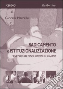 Radicamento e istituzionalizzazione. I due volti del terzo settore in Calabria libro di Marcello Giorgio