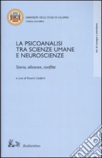 La psicoanalisi tra scienze umane e neuroscienze. Storia, alleanze, conflitti. Atti del Convegno (Salerno, 18-20 ottobre 2001) libro di Conforti R. (cur.)