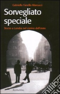 Sorvegliato speciale. Sturzo a Londra nel mirino dell'Ovra libro di Fanello Marcucci Gabriella