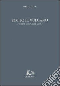 Sotto il vulcano. Studi su Leopardi e altro libro di Salari Tiziano