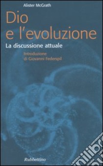 Dio e l'evoluzione. La discussione attuale libro di McGrath Alister